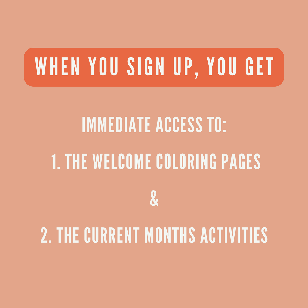 When you sign up, you get immediate access to the 16-coloring page welcome packet and the current months activities