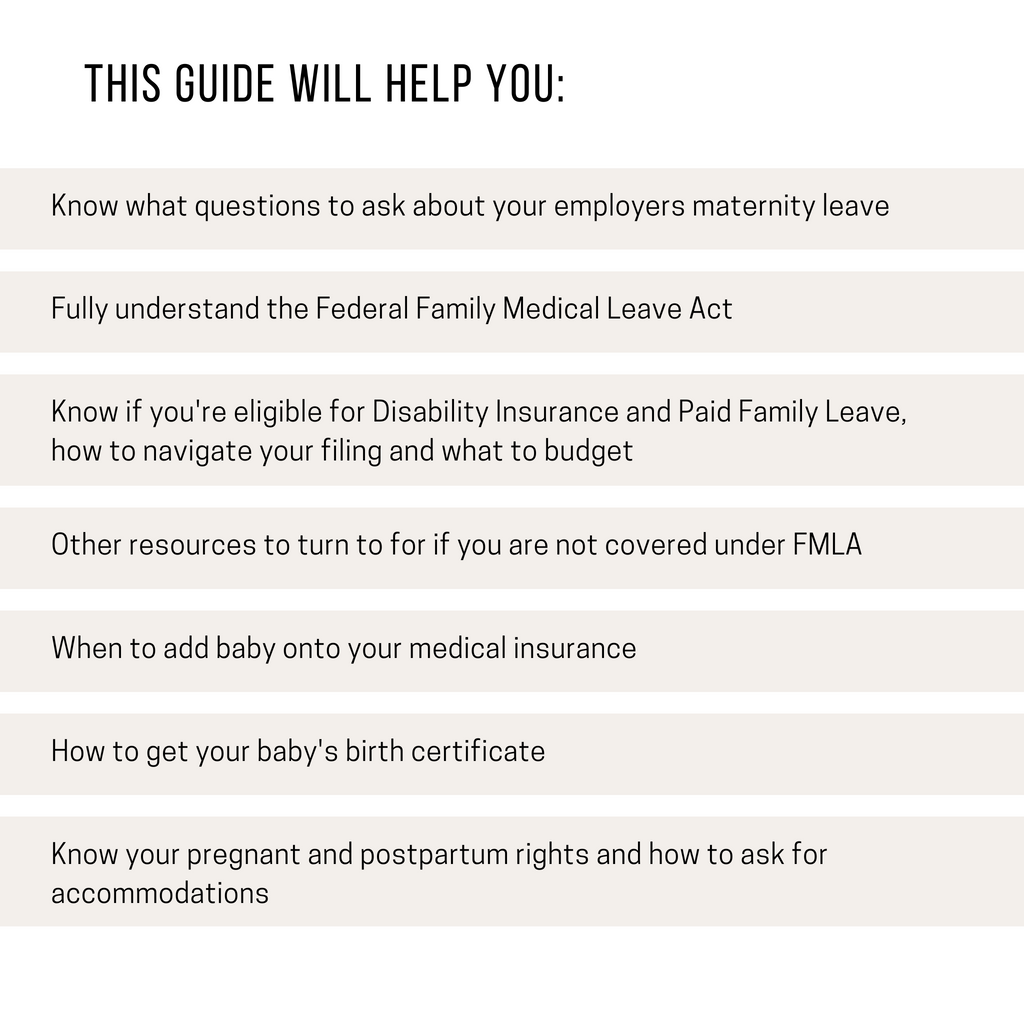 This maternity leave guide will help you know what questions to ask about your maternity leave, understand the family medical leave act, know if you can have a paid parental leave under state programs, how to get baby's birth certificate and more. 